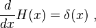  \frac{d}{d x} H(x) = \delta(x) ~,