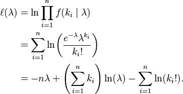  \begin{align} \ell(\lambda) & = \ln \prod_{i=1}^n f(k_i \mid \lambda) \\ & = \sum_{i=1}^n \ln\!\left(\frac{e^{-\lambda}\lambda^{k_i}}{k_i!}\right) \\ & = -n\lambda + \left(\sum_{i=1}^n k_i\right) \ln(\lambda) - \sum_{i=1}^n \ln(k_i!). \end{align} 