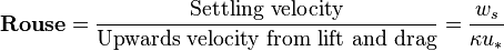 \textbf{Rouse}=\frac{\text{Settling velocity}}{\text{Upwards velocity from lift and drag}}=\frac{w_s}{\kappa u_*}