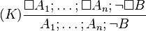 (K) \frac{\Box A_1; \ldots ; \Box A_n ; \neg \Box B}{A_1; \ldots ; A_n ; \neg B}