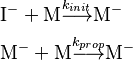  \textstyle\ \begin{align} 
&\mbox{I}^- + \mbox{M} \overset{k_{init}} {\longrightarrow} \mbox{M}^- \\

&\mbox{M}^- + \mbox{M} \overset{k_{prop}} {\longrightarrow} \mbox{M}^- 

\end{align} 