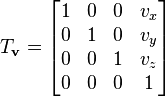  T_{\mathbf{v}} = 
\begin{bmatrix}
1 & 0 & 0 & v_x \\
0 & 1 & 0 & v_y \\
0 & 0 & 1 & v_z \\
0 & 0 & 0 & 1
\end{bmatrix}
