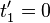 t_1^\prime = 0