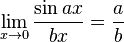 \lim_{x \to 0} \frac{\sin ax}{bx} = \frac{a}{b}