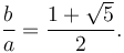 {b \over a}={{1+\sqrt{5}}\over 2}.