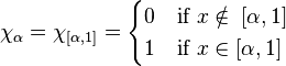 \chi_\alpha=\chi_{[\alpha,1]}=
\begin{cases} 0 & \mbox{if } x \notin\; [\alpha,1] \\ 
              1 & \mbox{if } x \in [\alpha,1]
\end{cases}
