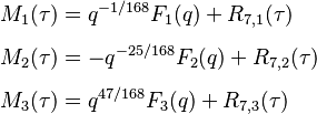 
\begin{align}
M_1(\tau) & = q^{-1/168}F_1(q) + R_{7,1}(\tau) \\[4pt]
M_2(\tau) & = -q^{-25/168}F_2(q) + R_{7,2}(\tau) \\[4pt]
M_3(\tau) & = q^{47/168}F_3(q) + R_{7,3}(\tau)
\end{align}
