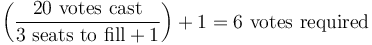 \left({\mbox{20 votes cast} \over {\mbox{3 seats to fill}+1}}\right) +1 = \mbox{6 votes required}