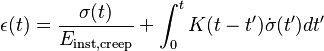 \epsilon(t)= \frac { \sigma(t) }{ E_\text{inst,creep} }+ \int_0^t K(t-t^\prime) \dot{\sigma}(t^\prime) d t^\prime