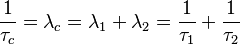 \frac{1}{\tau_c} = \lambda_c = \lambda_1 + \lambda_2 = \frac{1}{\tau_1} + \frac{1}{\tau_2}