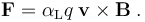  \mathbf{F} =  \alpha_{\rm L} q\;\mathbf{v} \times \mathbf{B}\;. 