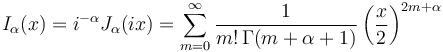 I_\alpha(x) = i^{-\alpha} J_\alpha(ix) =\sum_{m=0}^\infty \frac{1}{m!\, \Gamma(m+\alpha+1)}\left(\frac{x}{2}\right)^{2m+\alpha}