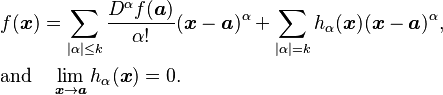 \begin{align}& f(\boldsymbol{x}) = \sum_{|\alpha|\leq k} \frac{D^\alpha f(\boldsymbol{a})}{\alpha!} (\boldsymbol{x}-\boldsymbol{a})^\alpha  + \sum_{|\alpha|=k} h_\alpha(\boldsymbol{x})(\boldsymbol{x}-\boldsymbol{a})^\alpha, \\& \mbox{and}\quad \lim_{\boldsymbol{x}\to \boldsymbol{a}}h_\alpha(\boldsymbol{x})=0.\end{align}