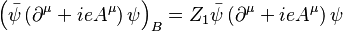 \left(\bar\psi\left(\partial^\mu + ieA^\mu \right )\psi\right)_B = Z_1 \bar\psi \left (\partial^\mu + ieA^\mu \right)\psi