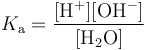 The acidity constant K A for water equals the concentration of H + times that of O H minus divided by the concentration of water, H 2 O.