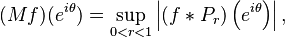 (M f)(e^{i\theta})=\sup_{0<r<1} \left |(f * P_r) \left(e^{i\theta} \right)\right|,