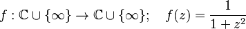  f:\mathbb C\cup\{\infty\} \to \mathbb C\cup\{\infty\}; \quad f(z) = \frac{1}{1+z^2}