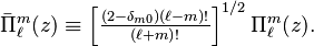 \bar{\Pi}^m_\ell(z) \equiv \left[\tfrac{(2-\delta_{m0}) (\ell-m)!}{(\ell+m)!}\right]^{1/2} \Pi^m_{\ell}(z) .
