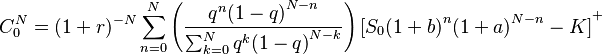 
    C_0^N=(1+r)^{-N}\sum_{n=0}^{N}\left(\frac{q^n{(1-q)}^{N-n}}{\sum_{k=0}^{N}q^k{(1-q)}^{N-k}}\right){[S_0{(1+b)}^n{(1+a)}^{N-n}-K]}^+
 