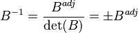 B^{-1}=\frac{B^{adj}}{\det(B)}=\pm B^{adj}