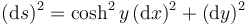  (\mathrm{d} s)^2 = \cosh^2 y \, (\mathrm{d} x)^2 + (\mathrm{d} y)^2 