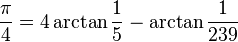 \frac{\pi}{4} = 4 \arctan\frac{1}{5} - \arctan\frac{1}{239}