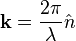 \mathbf{k} = \frac{2\pi}{\lambda}\hat{n}