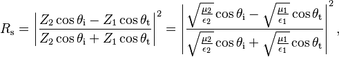 
  R_\mathrm{s} = \left|\frac{Z_2 \cos \theta_\mathrm{i} - Z_1 \cos \theta_\mathrm{t}}{Z_2 \cos \theta_\mathrm{i} + Z_1 \cos \theta_\mathrm{t}}\right|^2
               = \left|\frac
                         {\sqrt{\frac{\mu_2}{\epsilon_2}} \cos \theta_\mathrm{i} - \sqrt{\frac{\mu_1}{\epsilon_1}} \cos \theta_\mathrm{t}}
                         {\sqrt{\frac{\mu_2}{\epsilon_2}} \cos \theta_\mathrm{i} + \sqrt{\frac{\mu_1}{\epsilon_1}} \cos \theta_\mathrm{t}}
                 \right|^2,
