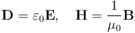 \mathbf{D} = \varepsilon_0\mathbf{E}, \quad \mathbf{H} = \frac{1}{\mu_0}\mathbf{B}