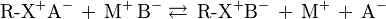 \text{R-X}^+\text{A}^-\,+\, \text{M}^+ \, \text{B}^- \rightleftarrows \,\text{R-X}^+\text{B}^- \,+\, \text{M}^+ \,+\, \text{A}^-