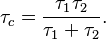 \tau_c = \frac{\tau_1 \tau_2}{\tau_1 + \tau_2}. 