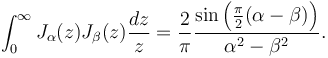 \int_0^\infty J_\alpha(z) J_\beta(z) \frac {dz} z= \frac 2 \pi \frac{\sin\left(\frac \pi 2 (\alpha-\beta)  \right)}{\alpha^2 -\beta^2}.