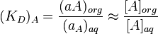 (K_D)_A = {(aA)_{org} \over(a_A)_{aq}} \approx {[A]_{org} \over[A]_{aq}}