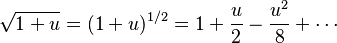 \sqrt{1+u} = (1+u)^{1/2} = 1 + \frac{u}{2} - \frac{u^2}{8} + \cdots