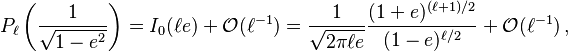 
P_{\ell}\left(\frac{1}{\sqrt{1-e^2}}\right) =
I_0(\ell e) + \mathcal{O}(\ell^{-1})
=
\frac{1}{\sqrt{2\pi \ell e}} \frac{(1+e)^{(\ell+1)/2}}{(1-e)^{\ell/2}}
+ \mathcal{O}(\ell^{-1})\,,
