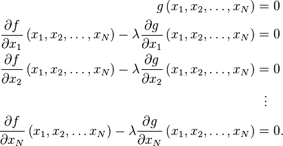 \begin{align}
g\left( x_1, x_2, \ldots , x_N \right) &=0 \\
\frac{\partial f}{\partial x_1}\left(x_1, x_2, \ldots, x_N \right) - \lambda \frac{\partial g}{\partial x_1}\left( x_1, x_2,\ldots , x_N \right) & = 0 \\
\frac{\partial f}{\partial x_2}\left( x_1, x_2, \ldots , x_N \right) - \lambda \frac{\partial g}{\partial x_2}\left( x_1, x_2, \ldots, x_N \right) & = 0 \\
 & {}\ \  \vdots  \\
\frac{\partial f}{\partial x_N}\left( x_1, x_2, \ldots  x_N \right) - \lambda \frac{\partial g}{\partial x_N}\left( x_1, x_2, \ldots, x_N \right) & = 0.
\end{align}