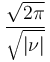  \frac{\sqrt{2\pi}}{\sqrt{|\nu|}} 