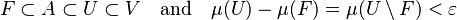 F \subset A \subset U \subset V \quad \text{and} \quad \mu(U) - \mu(F) = \mu(U \setminus F) < \varepsilon