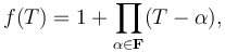 f(T)=1+\prod_{\alpha \in \mathbf{F}} (T-\alpha),