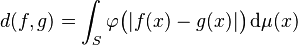 d(f, g) = \int_S \varphi \bigl( |f(x) - g(x)| \bigr) \, \mathrm{d}\mu(x)