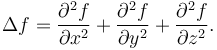 
\Delta f = \frac{\partial^2 f}{\partial x^2} + \frac{\partial^2 f}{\partial y^2} + \frac{\partial^2 f}{\partial z^2}.
