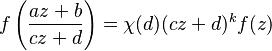 f\left(\frac{az+b}{cz+d}\right) = \chi(d)(cz+d)^k f(z)