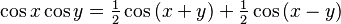 \cos x \cos y = {\textstyle\frac{1}{2}} \cos\,( x + y ) + {\textstyle\frac{1}{2}} \cos\,( x - y )