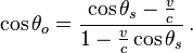 \cos \theta_o=\frac{\cos \theta_s-\frac{v}{c}}{1-\frac{v}{c} \cos \theta_s} \,.