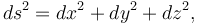 ds^2 = dx^2 + dy^2 +dz^2,\, 