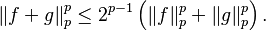  \left \| f + g \right \|_p^p \leq 2^{p-1} \left (\|f\|_p^p + \|g\|_p^p \right ).