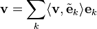 
\mathbf{v} = \sum_{k} \langle \mathbf{v} , \tilde{\mathbf{e}}_{k} \rangle \mathbf{e}_{k}
