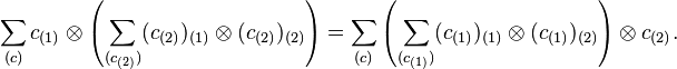 \sum_{(c)}c_{(1)}\otimes\left(\sum_{(c_{(2)})}(c_{(2)})_{(1)}\otimes (c_{(2)})_{(2)}\right) = \sum_{(c)}\left( \sum_{(c_{(1)})}(c_{(1)})_{(1)}\otimes (c_{(1)})_{(2)}\right) \otimes c_{(2)}.