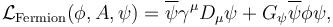  \mathcal{L}_{\mathrm{Fermion}}(\phi, A, \psi) = \overline{\psi} \gamma^{\mu} D_{\mu} \psi + G_{\psi} \overline{\psi} \phi \psi,