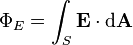 \Phi_E = \int_S \mathbf{E} \cdot \mathrm{d} \mathbf{A}\,\!